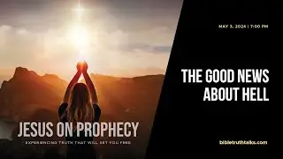 The Good News about Hell - Jesus on Prophecy