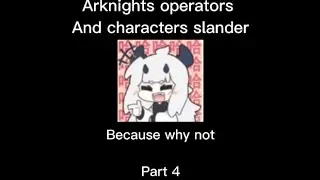 [Arknights] Arknights operators and characters slander Part 4