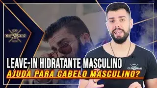 LEAVE-IN HIDRANTE MASCULINO? Ajuda Mesmo? Conheça a Importância e Dicas | New Old Man