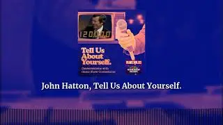 John Hatton, Tell Us About Yourself. | Tell Us About Yourself