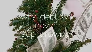 Why Debt Will Never Stop Growing