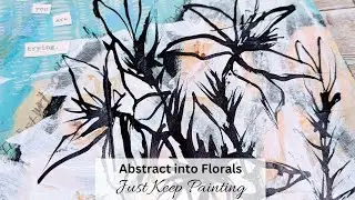 Abstract into Florals - Just Keep Painting