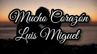 Mucho Corazón - Luis Miguel - Letra