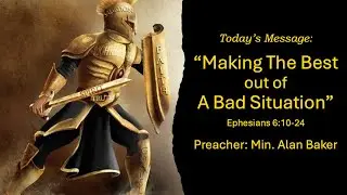 “Making The Best out of  A Bad Situation” Ephesians 6:10-24