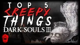Top 5 Creepy things in Dark Souls 3