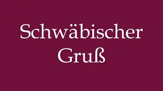 How to Pronounce ''Schwäbischer Gruß'' (Swabian greeting) Correctly in German