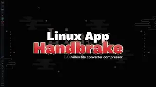 Linux App - Handbrake (video file converter)