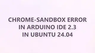 Chrome-sandbox error in Arduino IDE 2.3 in Ubuntu 24.04