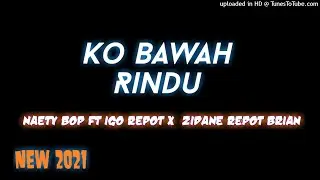 NAETY BOP  KO BAWAH RINDU FT IGO REPOT x  ZIDANE REPOT BRIAN official music 2021