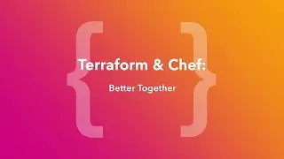 Terraform & Chef: Better Together (ChefConf Online, June 2020)