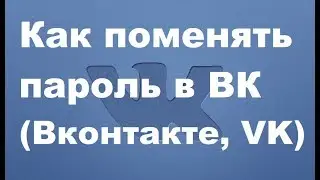 Как поменять пароль в ВК (Вконтакте)