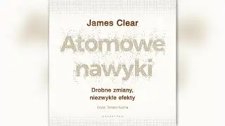 Atomowe nawyki, JAMES CLEAR (audiobook, czyta: Tomasz Kućma)