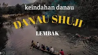 DANAU SHUJI LEMBAK Destinasi Wisata alam terbaru VIRAL