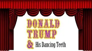 Donald Trump And His Dancing Teeth