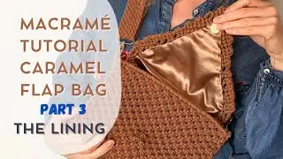 PART 3 | THE LINING | MACRAME CARAMEL FLAP BAG | How to sew the lining | sewing tutorial | pattern
