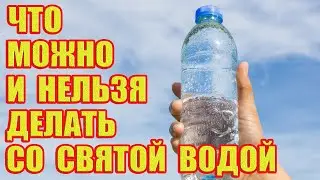 Что Можно и Что Нельзя Делать со Святой Водой?!