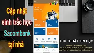Hướng dẫn cập nhật sinh trắc học ngân hàng Sacombank tại nhà | Thủ thuật tin học