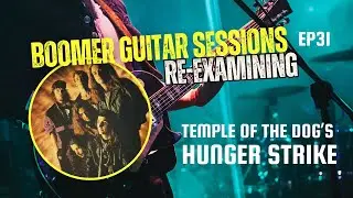 Boomer Guitar Sessions Ep. 31 | Re-Examining Temple Of The Dog’s “Hunger Strike”