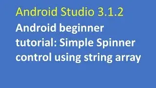 Android Studio 3.1.2: Android beginner tutorial: Simple Spinner control using string array  Part 1