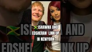 🇯🇲ISHAWNA AND EDSHERAN  LINK UP IN NEWYORK