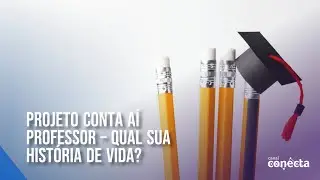 Projeto Conta Aí Professor - Qual sua história de vida?
