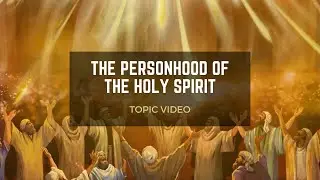 Topic Video: The Personhood of the Holy Spirit