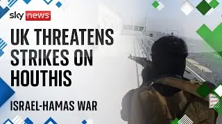 UK warns of 'direct action' against Yemen's Houthi rebels | Israel-Hamas war