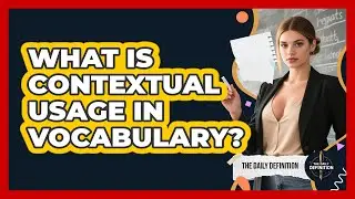 What Is Contextual Usage In Vocabulary? - The Daily Definition