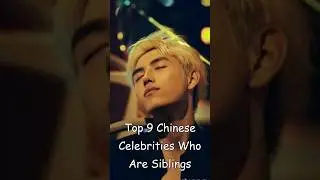 Top 9 Chinese Celebrities Who Are Siblings 