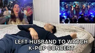 Left husband home to watch K Pop Concert
