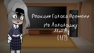|Реакция Голоса Времени На Лололошку| [Мой АУ 