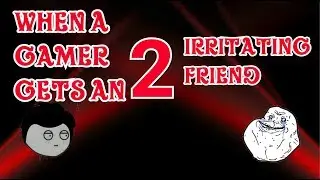 When a gamer gets an irritatating friend PART-2