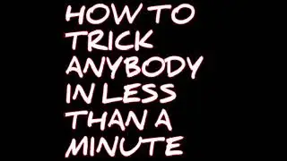 How To Trick Anybody In Less than a Minute!