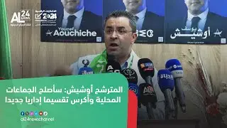 الانتخابات الرئاسية الجزائرية I المترشح أوشيش: سأصلح الجماعات المحلية وأكرس تقسيما إداريا جديدا