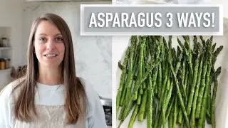 3 Recipes for Asparagus + 3 Cooking Methods