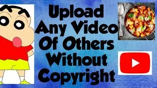 How to Upload Others Video Without Copyright On Youtube