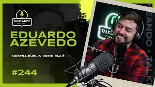 Eduardo Azevedo - Mostra Dublin como ela é | Talkeando Podcast 