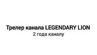 🎉🦁Трелер канала LEGENDARY LION| 2 года каналу💎🎂