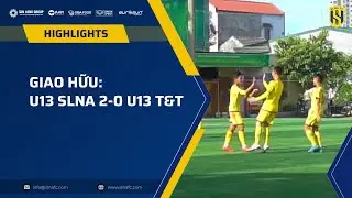 HIGHLIGHT GIAO HỮU: U13 SÔNG LAM NGHỆ AN 2-0 U13 T&T VSH