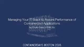 Managing Your IT Stack to Assure Performance of Containerized Apps (by Endre Sara & Enlin Xu)
