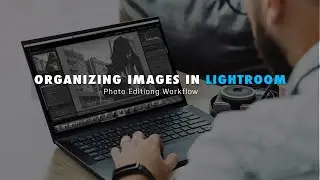 Lightroom Tutorial For Beginners 2021 - Organizing Images As A Photographer