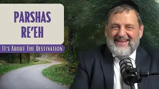 Re’eh - It's About The Destination | Rabbi Dovid Orlofsky