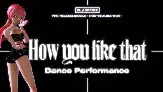 [MMD cover] BLACKPINK - How You Like That