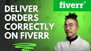 How to Deliver Orders Correctly on Fiverr 2025?