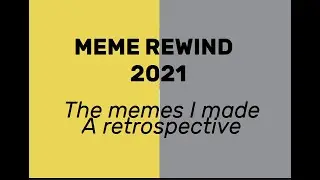 MEME REWIND 2021: A RETROSPECTIVE - ALL THE MEMES I'VE MADE 
