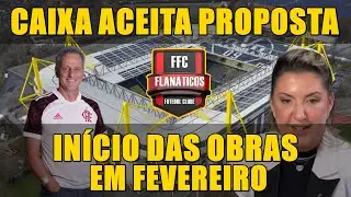 CAIXA ACEITA PROPOSTA DO FLAMENGO E OBRAS COMEÇAM EM FEVEREIRO