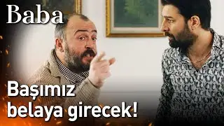 Baba 4. Bölüm - Başımız Belaya Girecek!