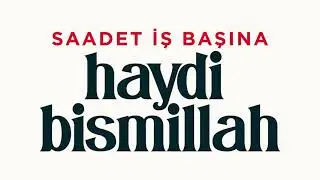 Saadet İş Başına HAYDİ BİSMİLLAH