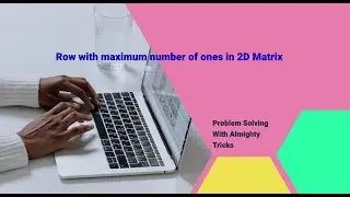 Row with maximum number of ones in 2D Matrix | Problem Solving | GeeksforGeeks | InterviewBit