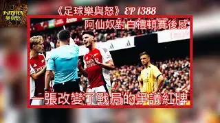 [足球樂與怒] EP 1388 - 阿仙奴對白禮頓賽後感：一張改變了戰局的爭議紅牌……